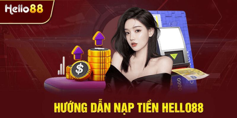 Hướng dẫn chi tiết nạp tiền Hello88 với vài thao tác dễ dàng